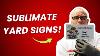 How To Sublimate Double Sided Yard Signs Easy
